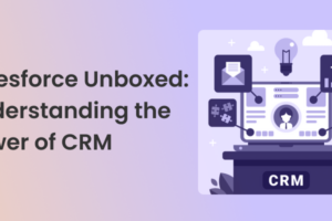 Salesforce Unboxed: Understanding the Power of CRM